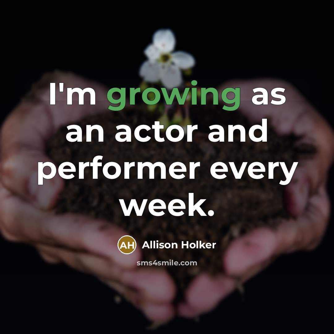 “I'm growing as an actor and performer every week.…” quote by Allison Holker