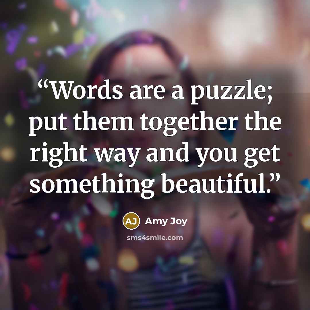 “Words are a puzzle; put them together the right way and you get something beautiful.” quote by Amy Joy