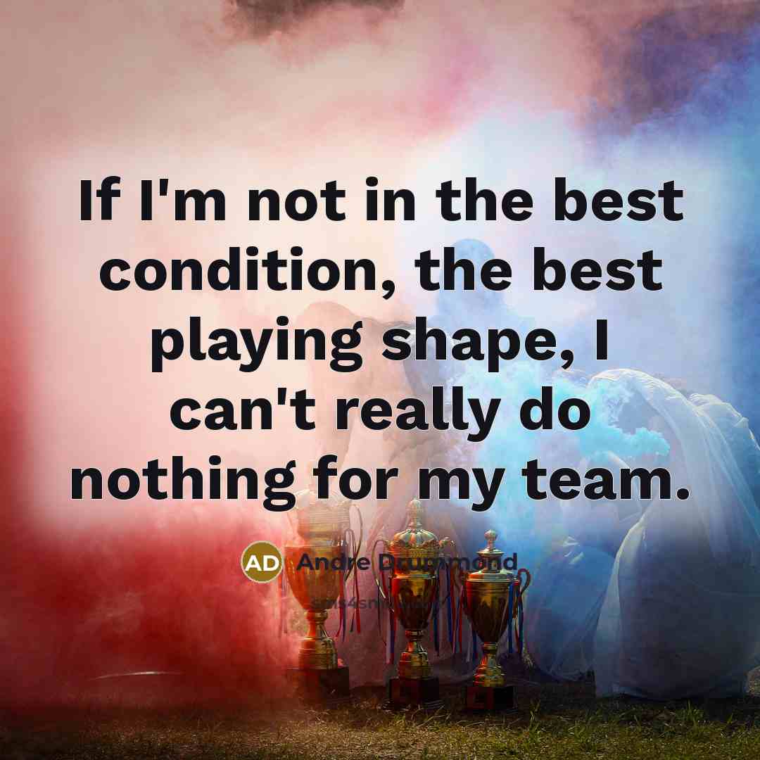 “If I'm not in the best condition, the best playing…” quote by Andre Drummond