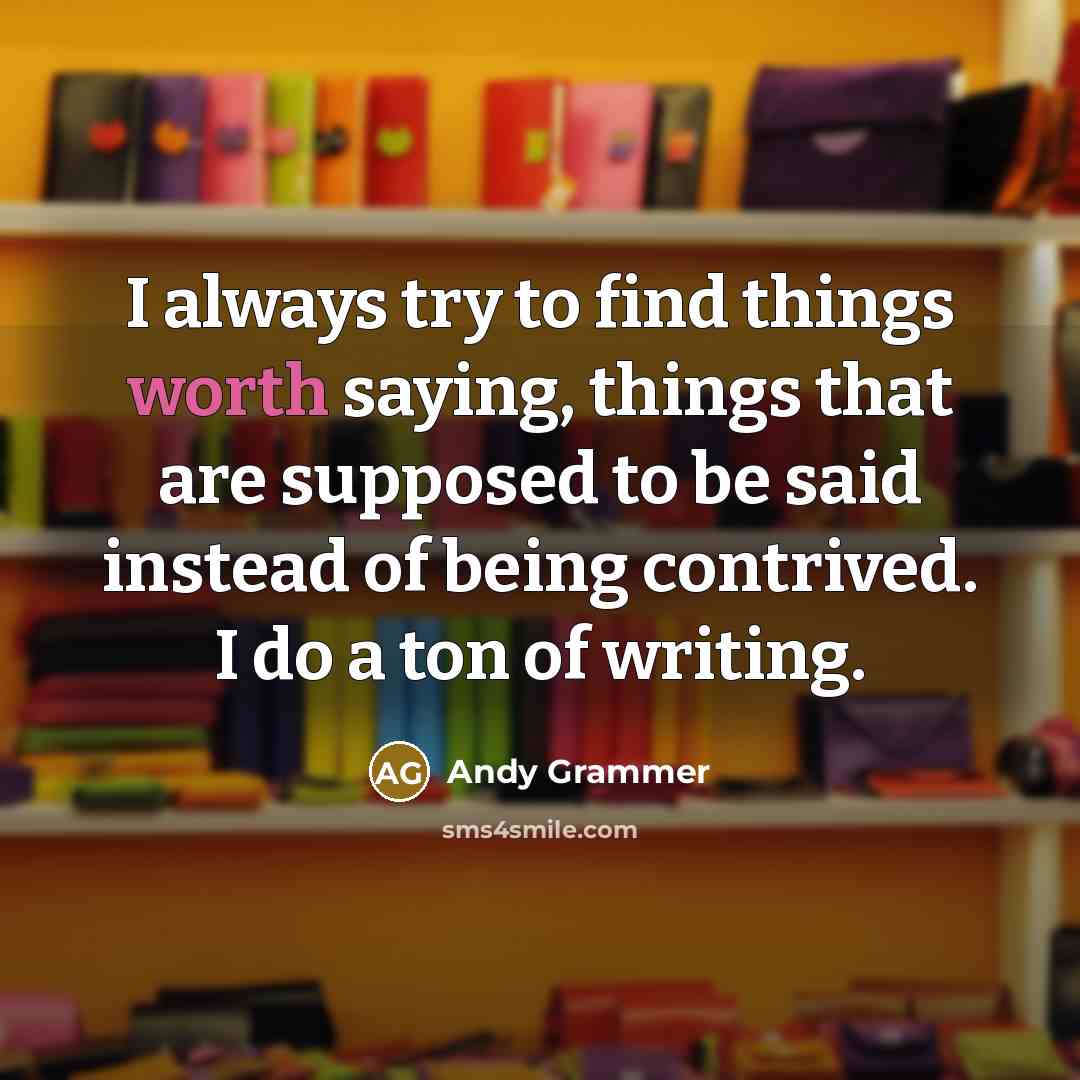 “I always try to find things worth saying, things that…” quote by Andy Grammer