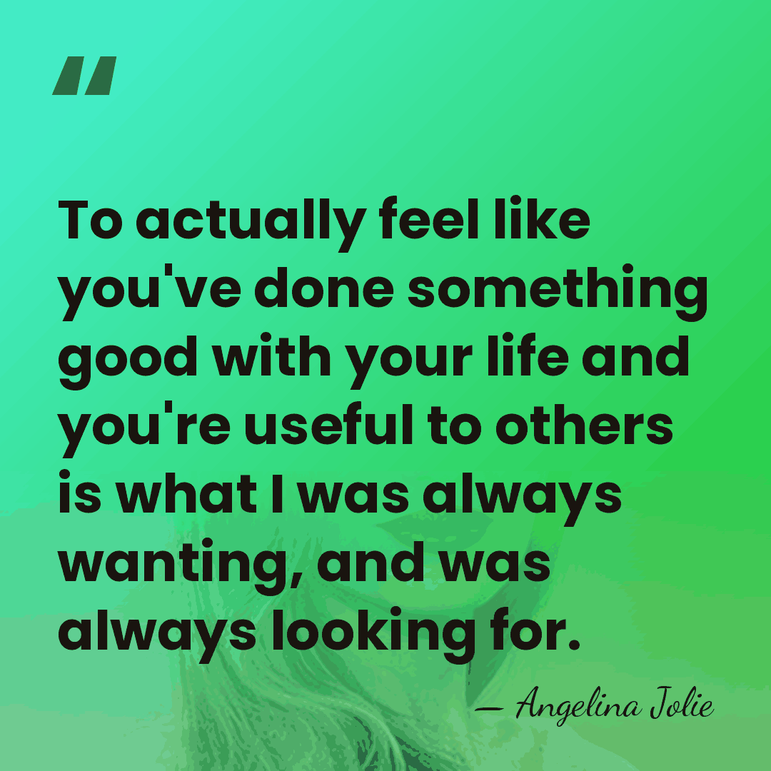 To actually feel like you've done something good with your life and&hellip; - Angelina Jolie