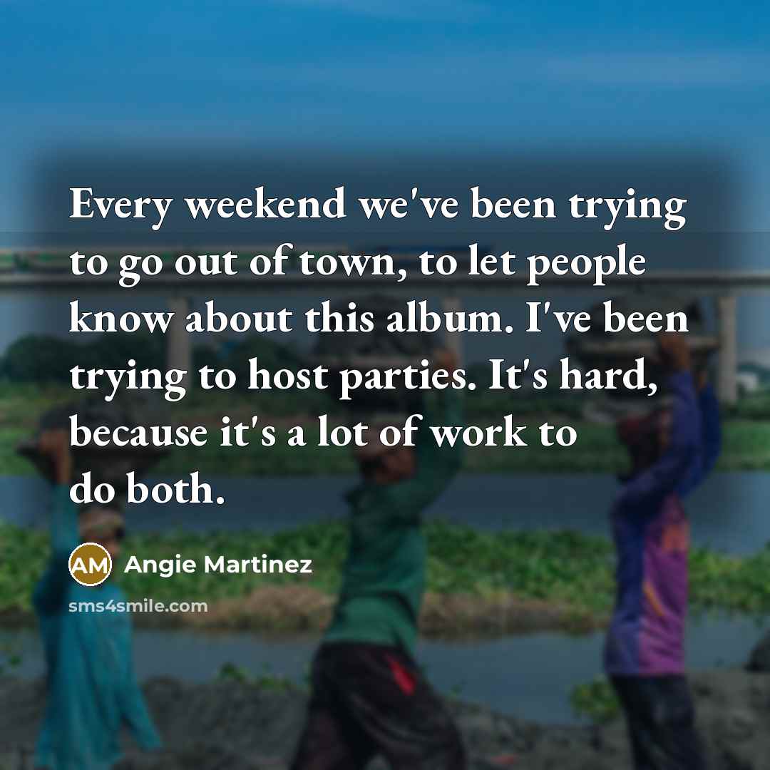 “Every weekend we've been trying to go out of town,…” quote by Angie Martinez