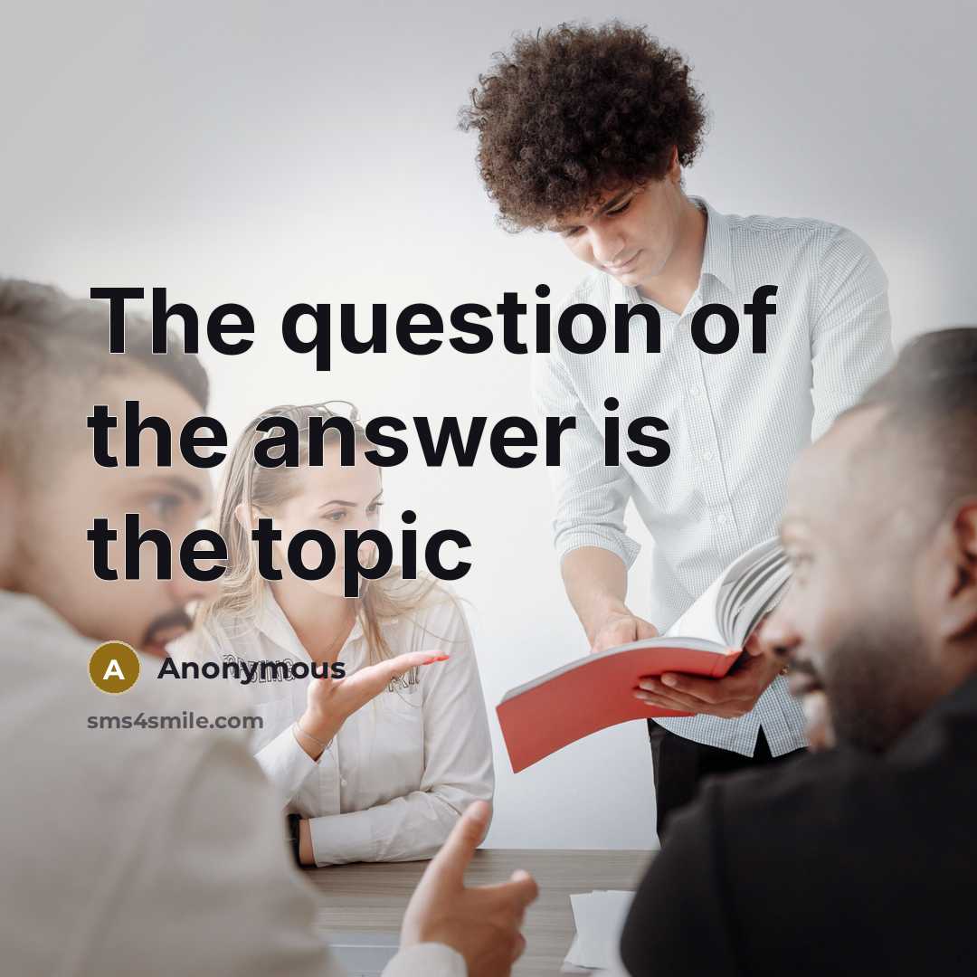 “The question of the answer is the topic…” quote by Anonymous