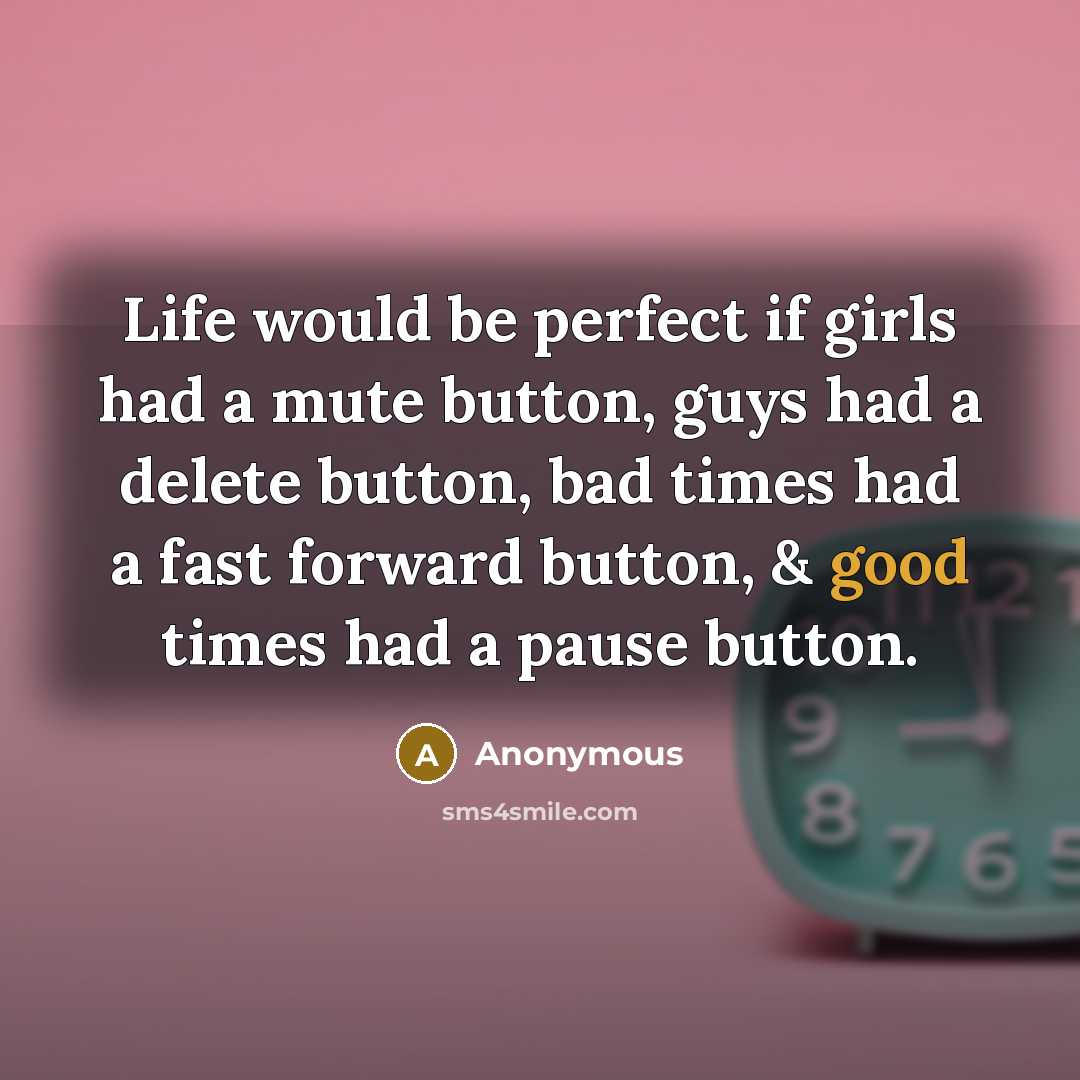 “Life would be perfect if girls had a mute button,…” quote by Anonymous