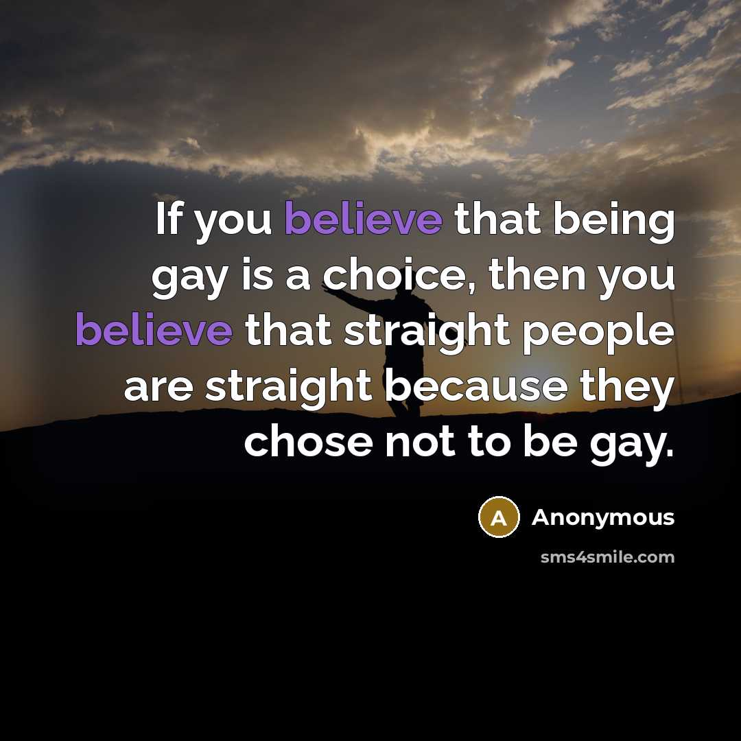 “If you believe that being gay is a choice, then…” quote by Anonymous