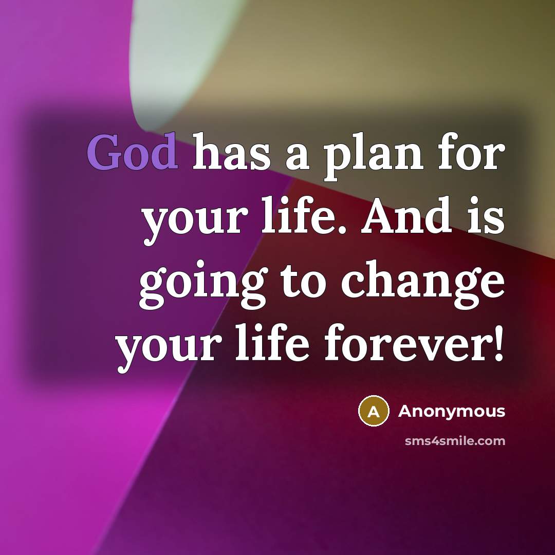 “God has a plan for your life. And is going to change your life forever!” quote by Anonymous