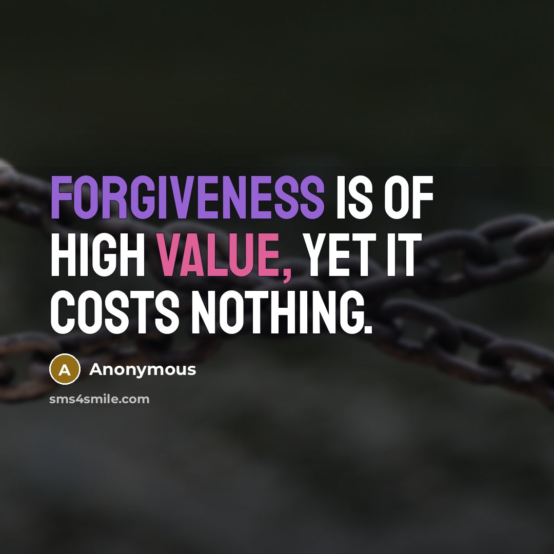 “Forgiveness is of high value, yet it costs nothing.” quote by Anonymous