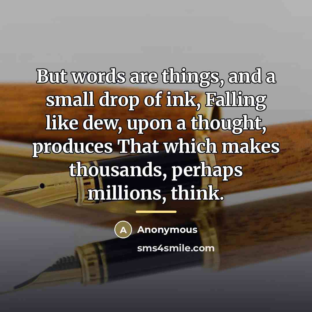 “But words are things, and a small drop of ink,…” quote by Anonymous