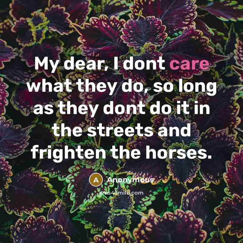“My dear, I dont care what they do, so long…” quote by Anonymous
