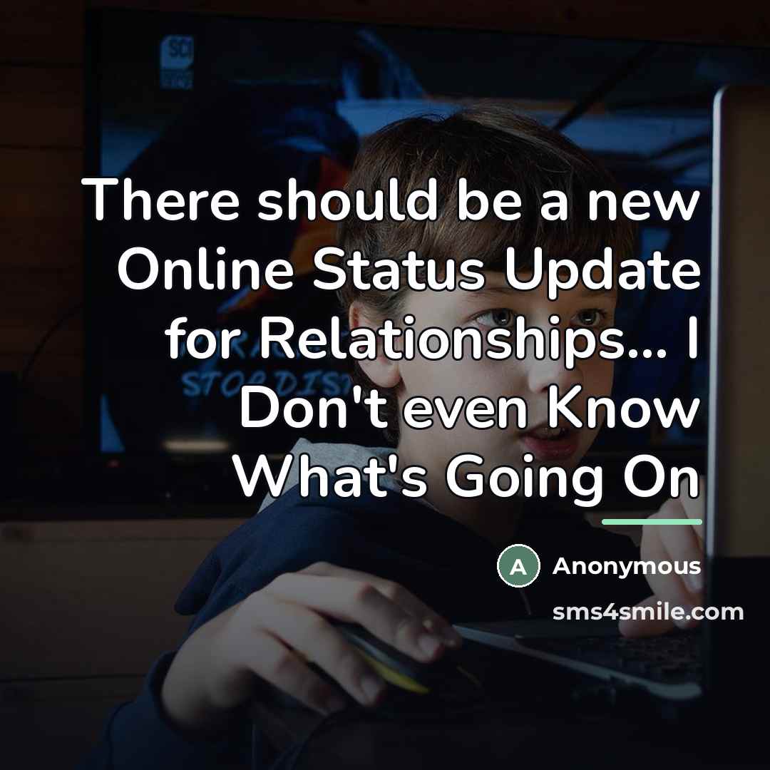 “There should be a new Online Status Update for Relationships...…” quote by Anonymous