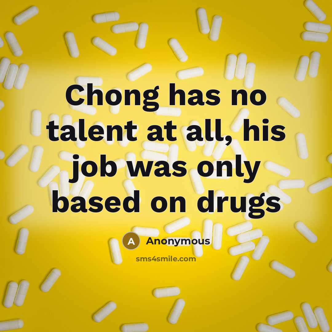 “Chong has no talent at all, his job was only based on drugs” quote by Anonymous