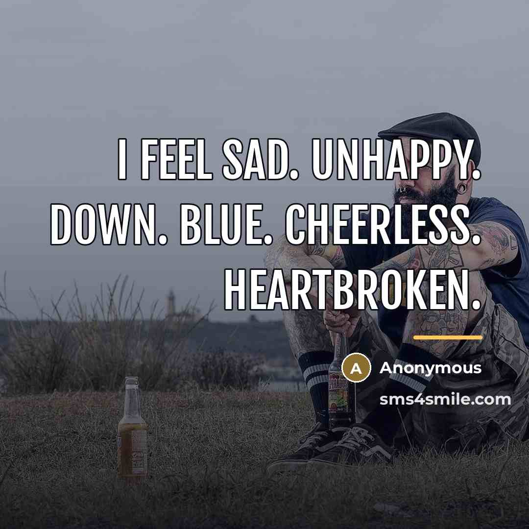 “I feel sad. Unhappy. Down. Blue. Cheerless. Heartbroken.…” quote by Anonymous