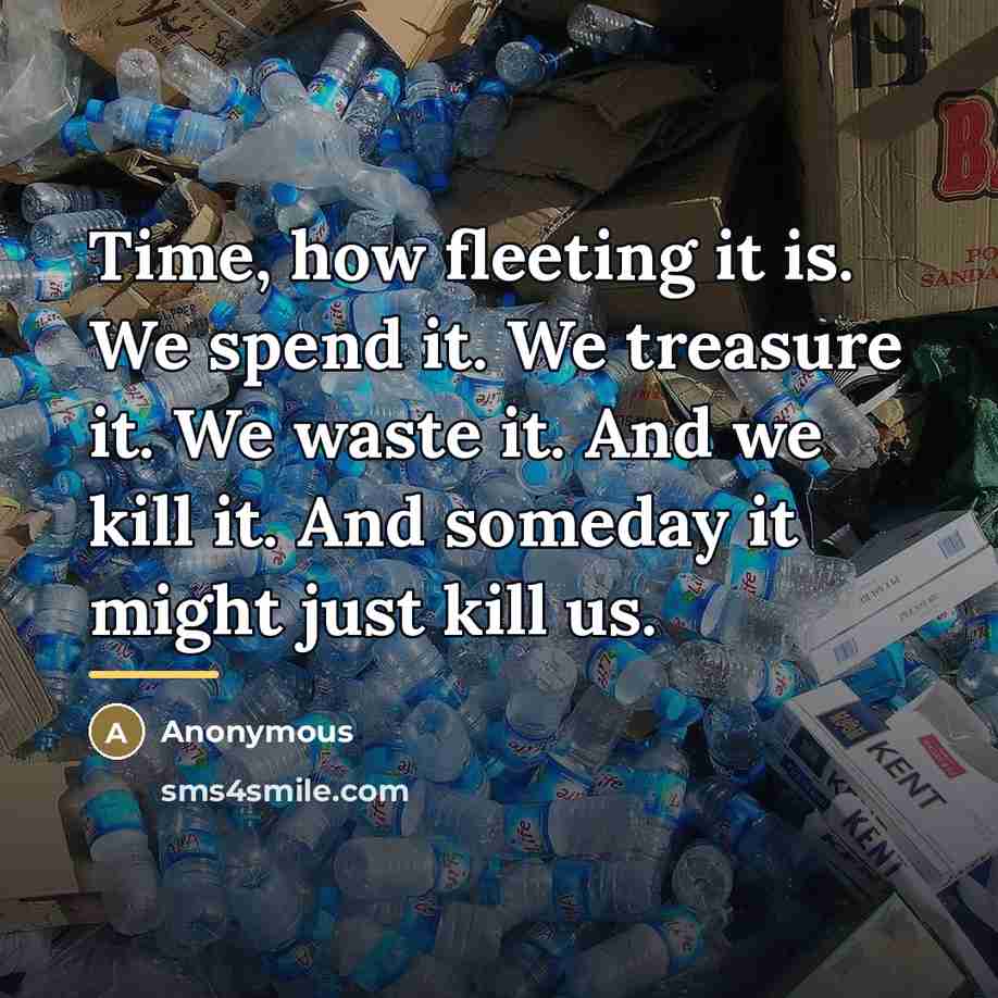 “Time, how fleeting it is. We spend it. We treasure…” quote by Anonymous