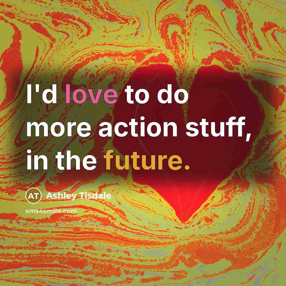 “I'd love to do more action stuff, in the future.…” quote by Ashley Tisdale