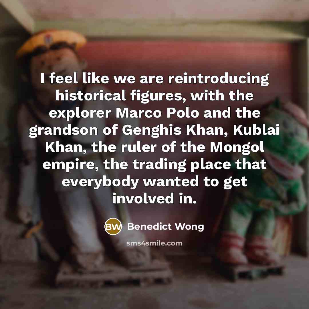 “I feel like we are reintroducing historical figures, with the…” quote by Benedict Wong