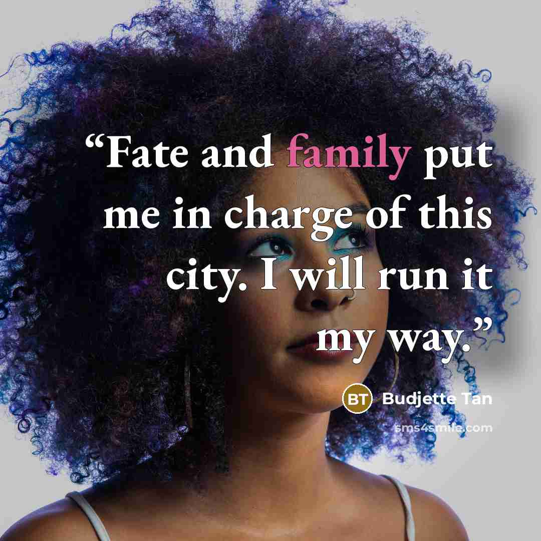 “Fate and family put me in charge of this city. I will run it my way.” quote by Budjette Tan