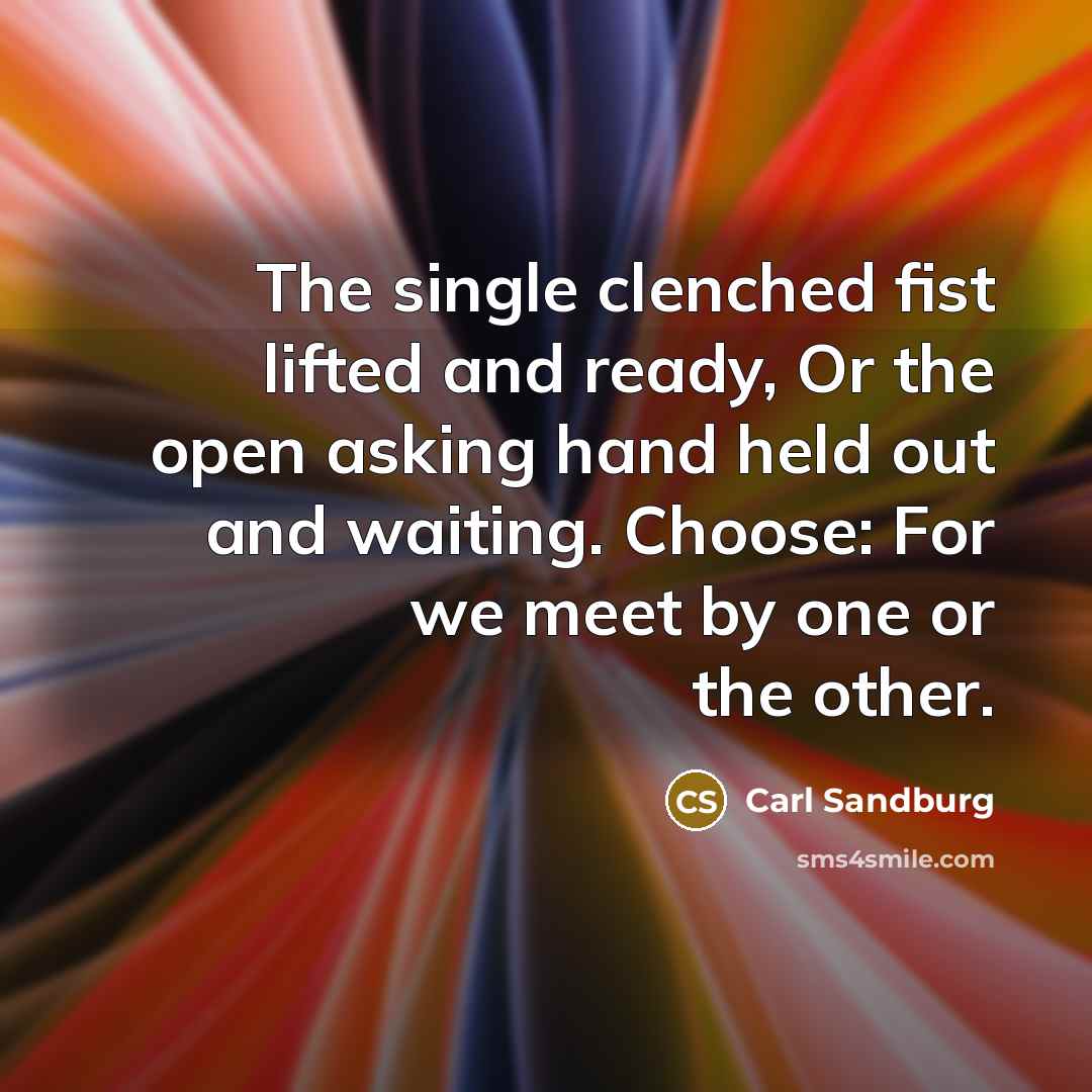“The single clenched fist lifted and ready, Or the open…” quote by Carl Sandburg