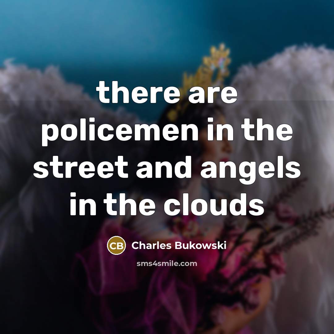 “there are policemen in the street and angels in the…” quote by Charles Bukowski