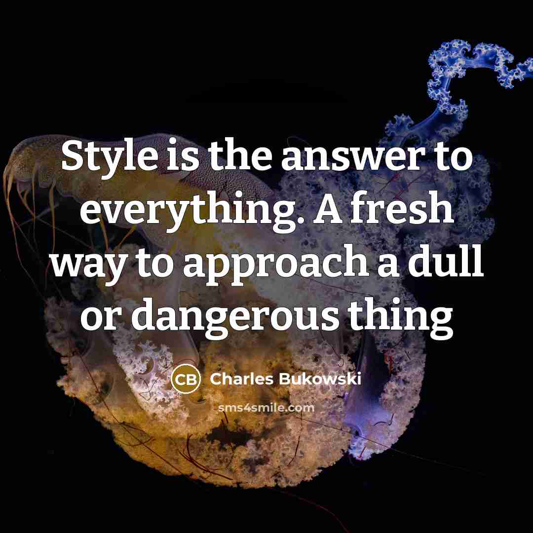 “Style is the answer to everything. A fresh way to…” quote by Charles Bukowski