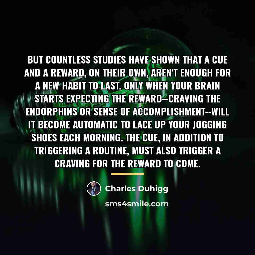 “But countless studies have shown that a cue and a…” quote by Charles Duhigg