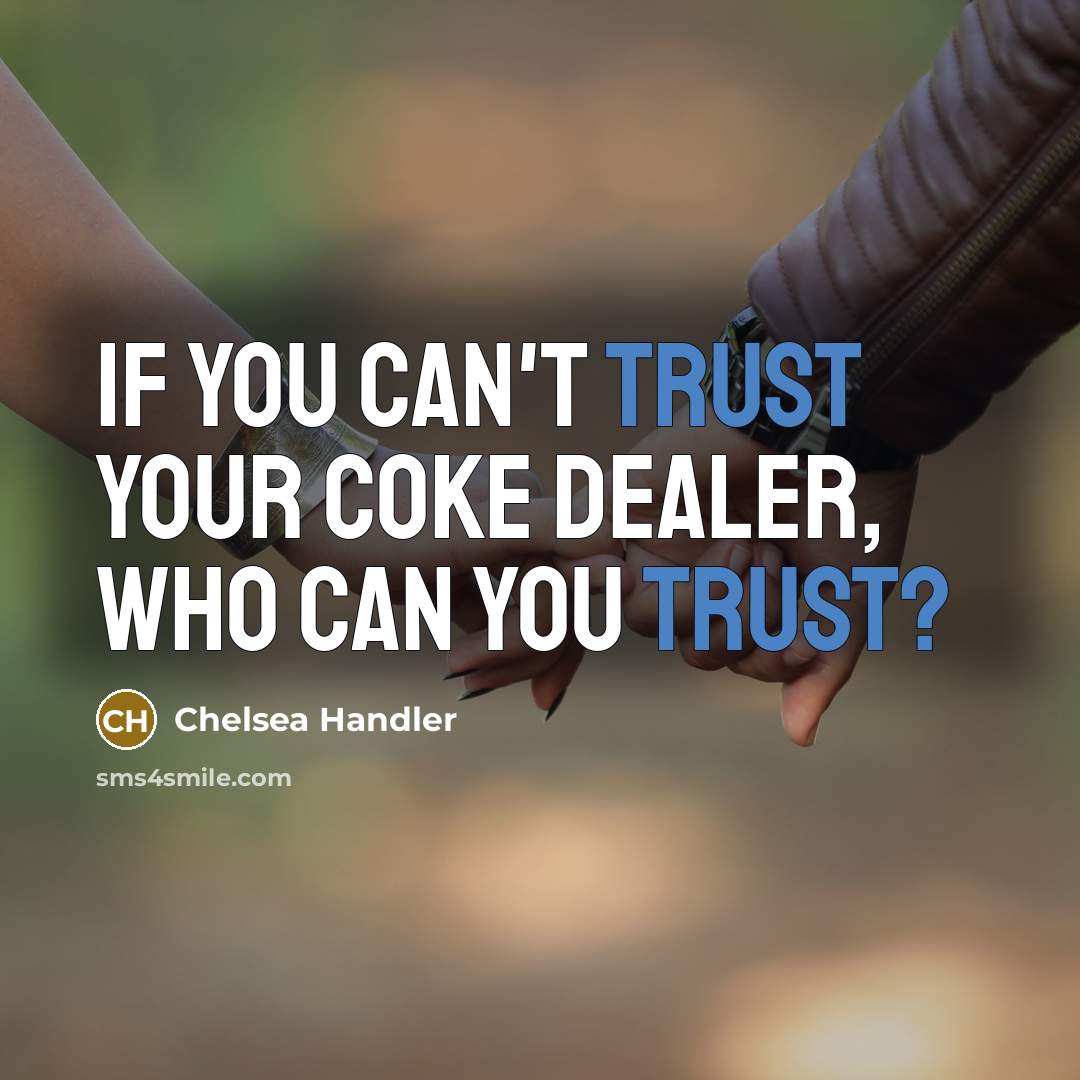 “If you can't trust your coke dealer, who can you…” quote by Chelsea Handler