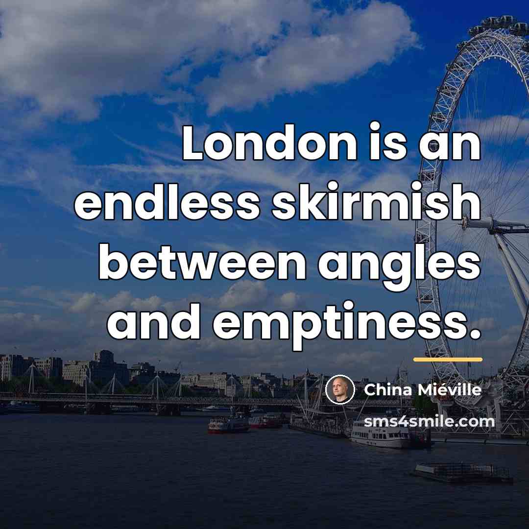 “London is an endless skirmish between angles and emptiness.…” quote by China Mieville