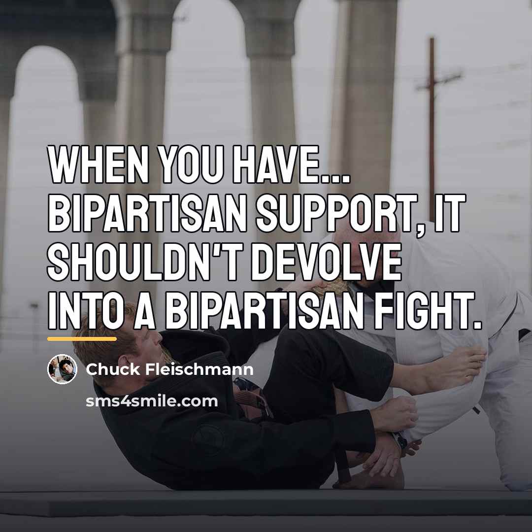 “When you have... bipartisan support, it shouldn't devolve into a…” quote by Chuck Fleischmann