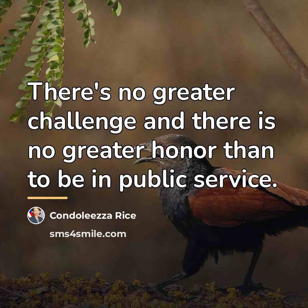 “There's no greater challenge and there is no greater honor…” quote by Condoleezza Rice