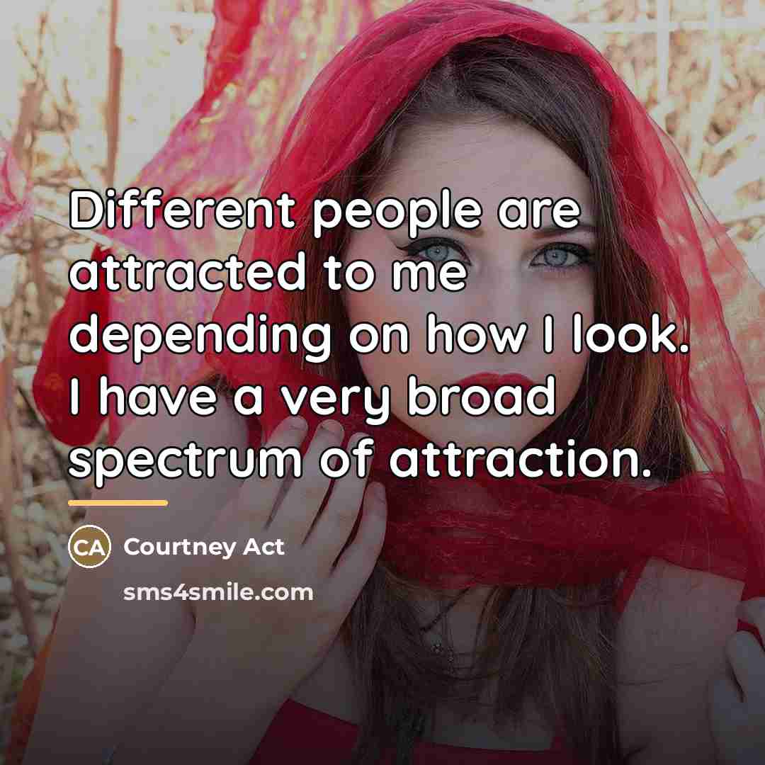 “Different people are attracted to me depending on how I…” quote by Courtney Act