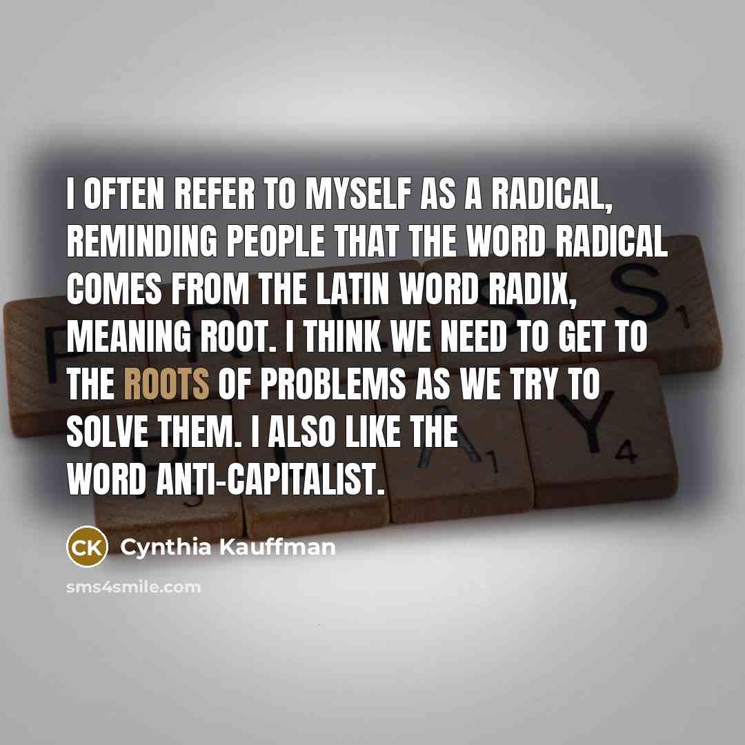 “I often refer to myself as a radical, reminding people…” quote by Cynthia Kauffman