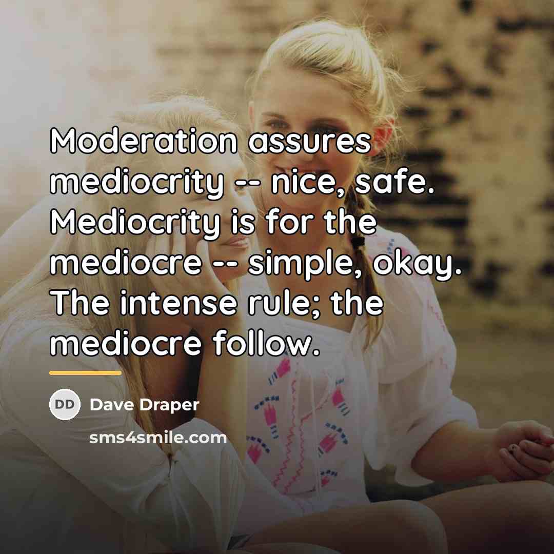 “Moderation assures mediocrity -- nice, safe. Mediocrity is for the…” quote by Dave Draper