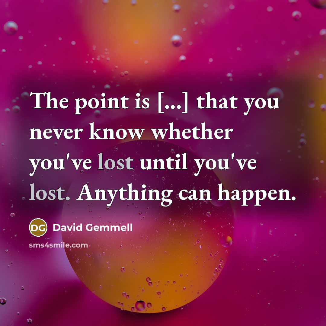 “The point is [...] that you never know whether you've…” quote by David Gemmell