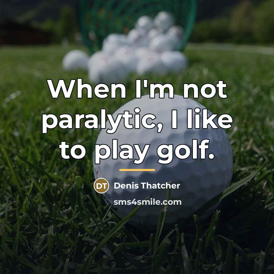 “When I'm not paralytic, I like to play golf.…” quote by Denis Thatcher