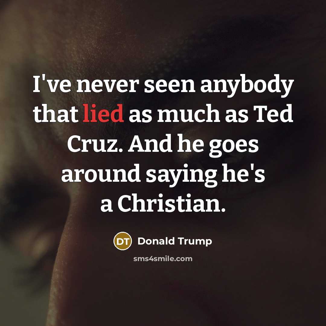 “I've never seen anybody that lied as much as Ted…” quote by Donald Trump