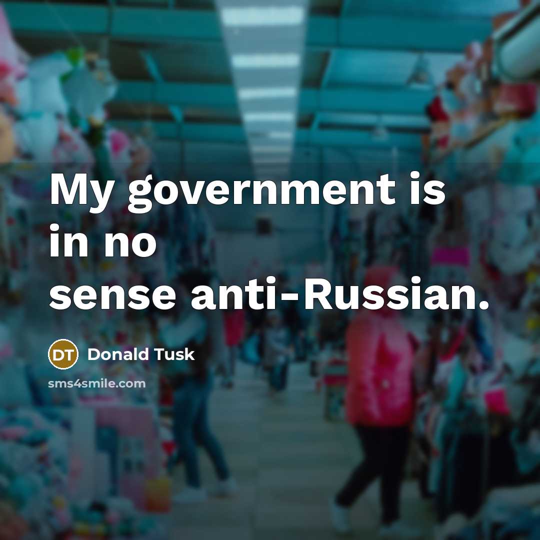 “My government is in no sense anti-Russian.” quote by Donald Tusk