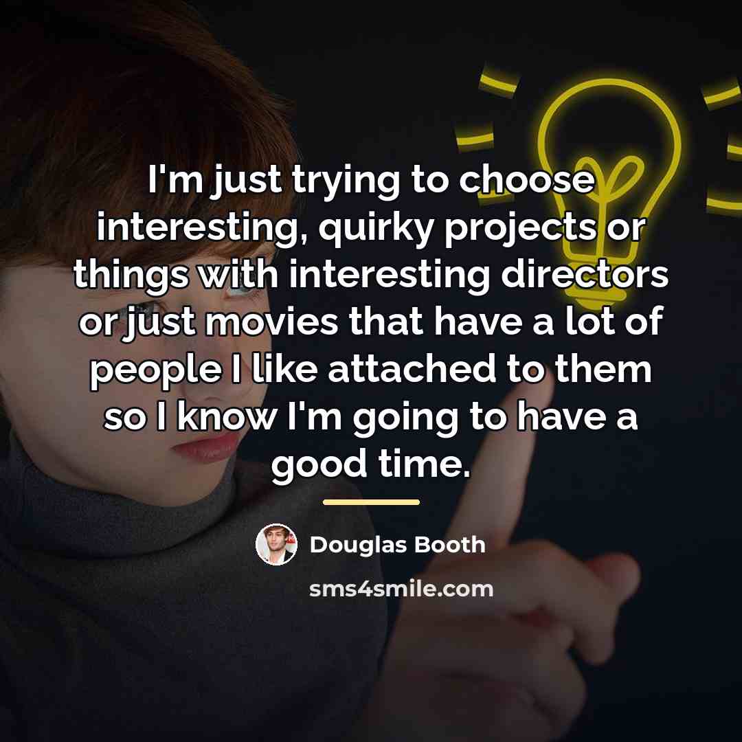 “I'm just trying to choose interesting, quirky projects or things…” quote by Douglas Booth