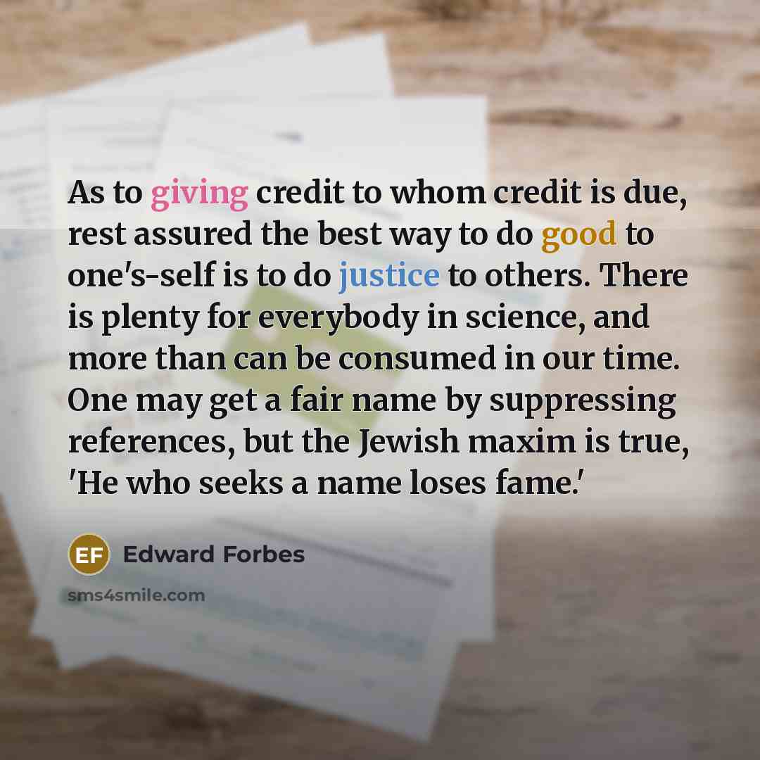 “As to giving credit to whom credit is due, rest…” quote by Edward Forbes