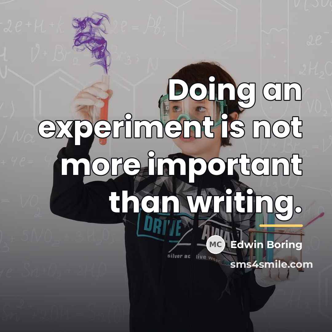 “Doing an experiment is not more important than writing.…” quote by Edwin Boring