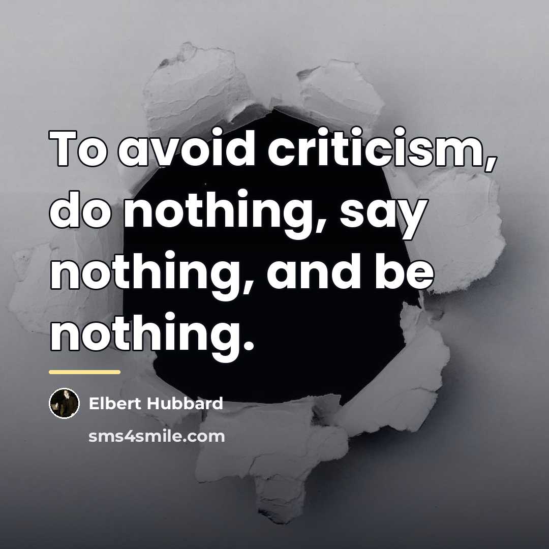 “To avoid criticism, do nothing, say nothing, and be nothing.…” quote by Elbert Hubbard