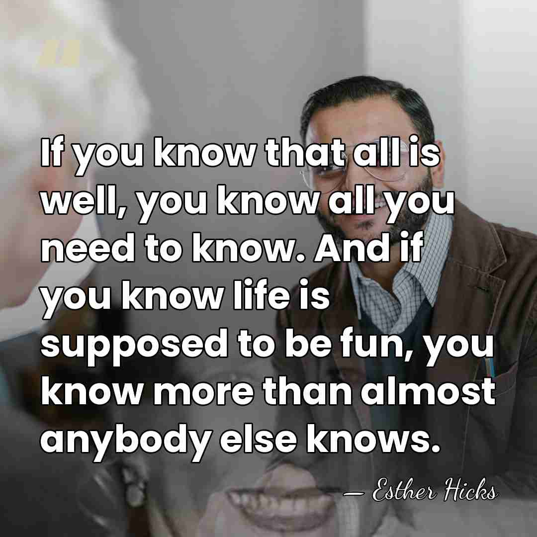 If you know that all is well, you know all you need&hellip; - Esther Hicks