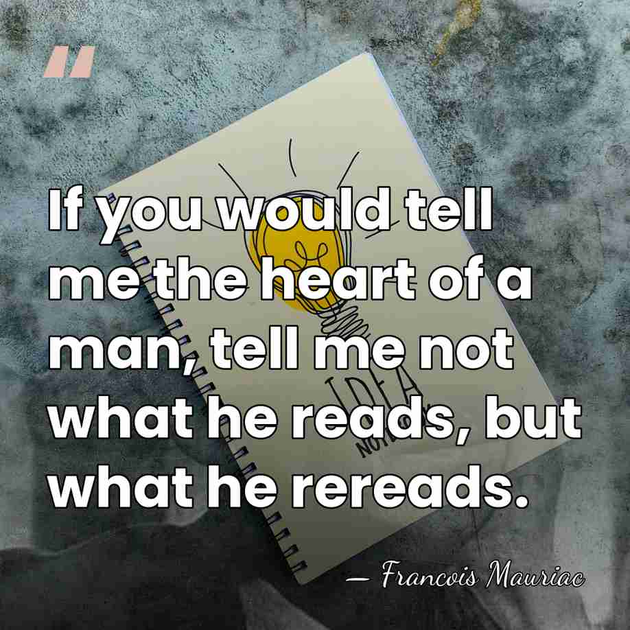 If you would tell me the heart of a man, tell me&hellip; - Francois Mauriac