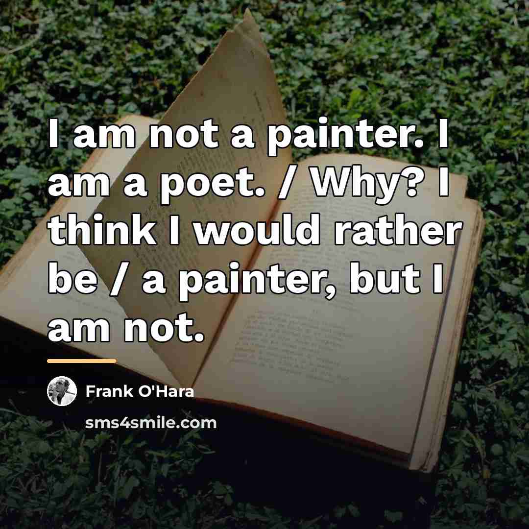 “I am not a painter. I am a poet. /…” quote by Frank O'Hara