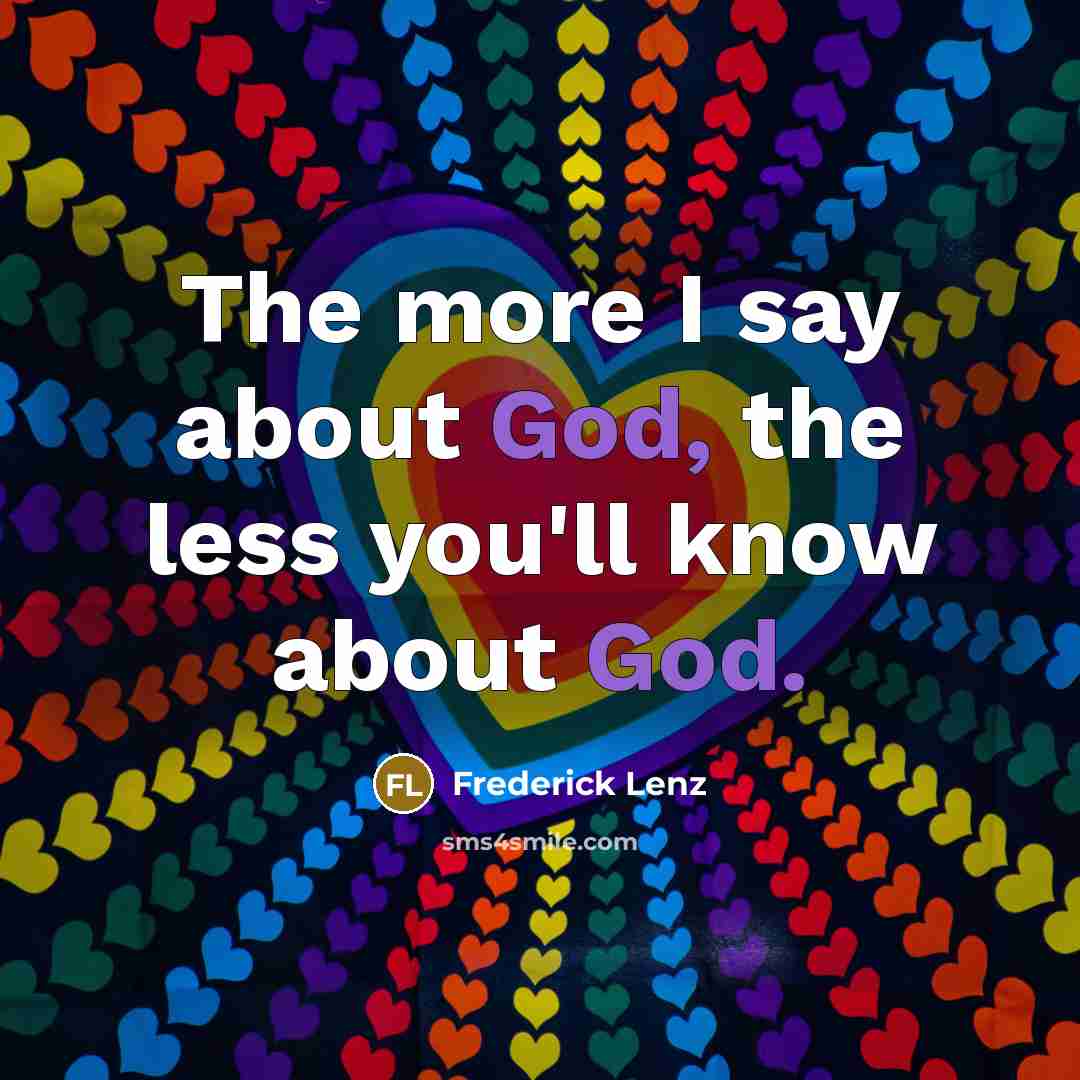 “The more I say about God, the less you'll know…” quote by Frederick Lenz