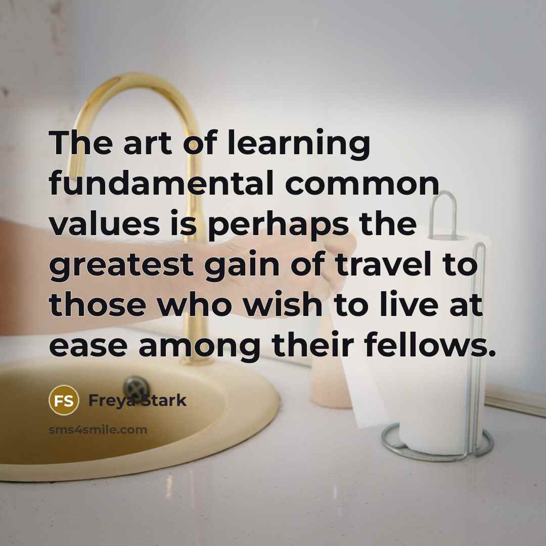 “The art of learning fundamental common values is perhaps the…” quote by Freya Stark