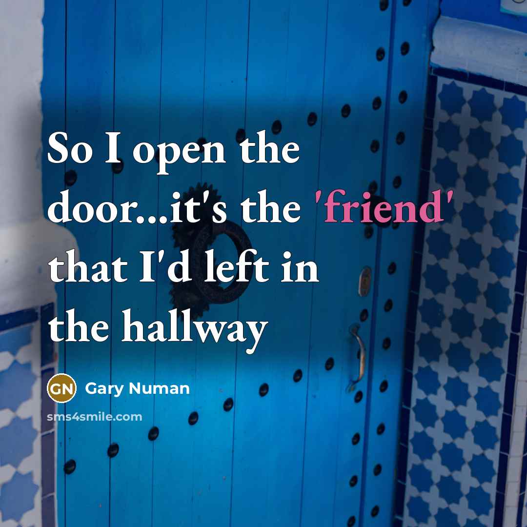 “So I open the door...it's the 'friend' that I'd left in the hallway” quote by Gary Numan