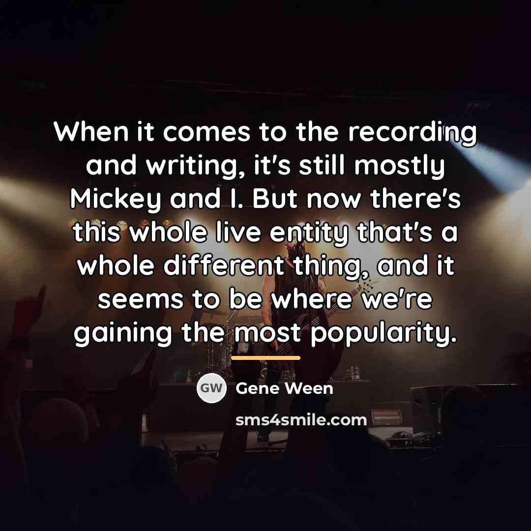 “When it comes to the recording and writing, it's still…” quote by Gene Ween