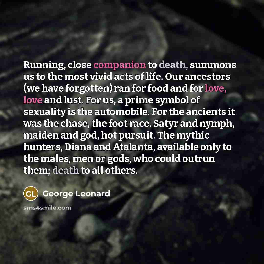 “Running, close companion to death, summons us to the most…” quote by George Leonard
