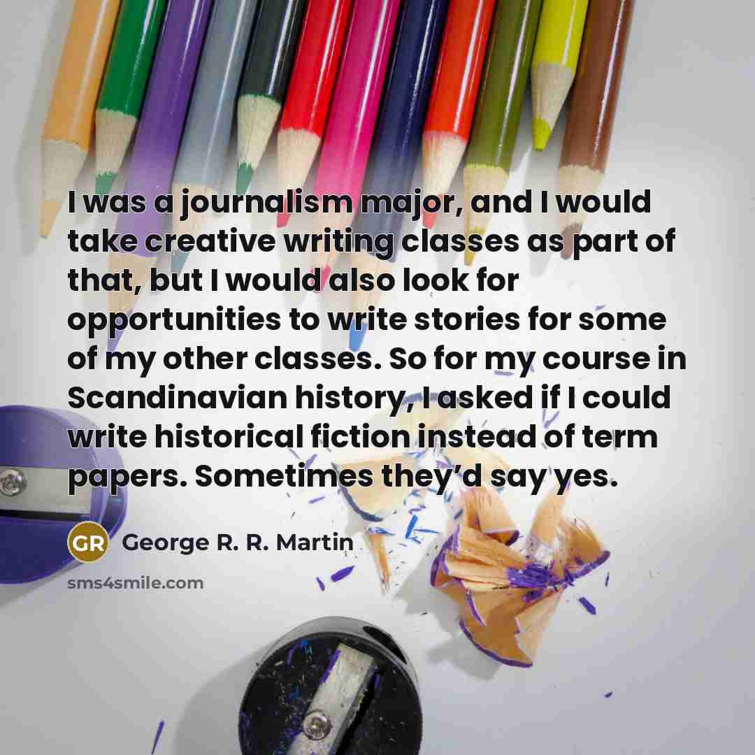“I was a journalism major, and I would take creative…” quote by George R. R. Martin