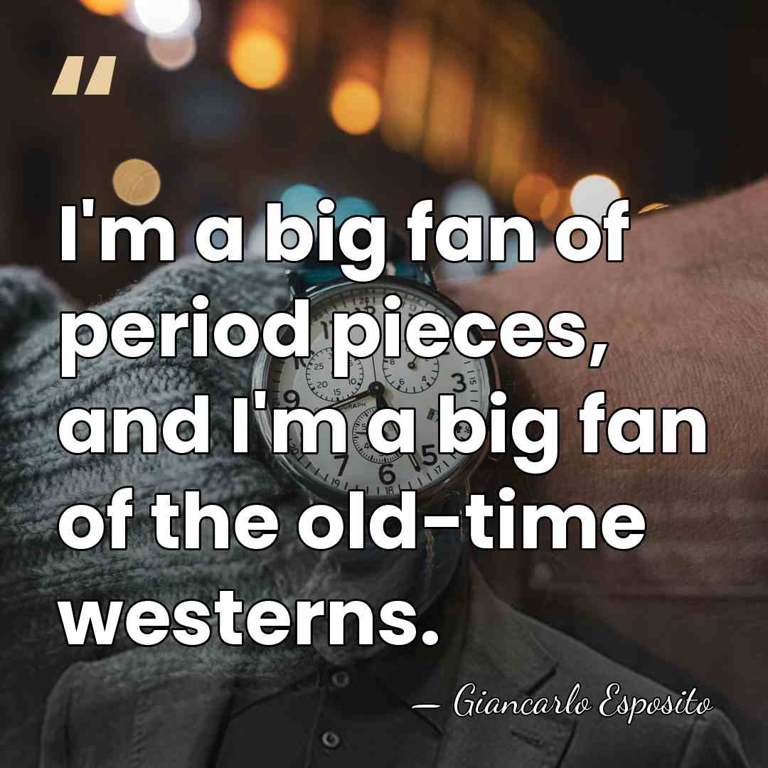 I'm a big fan of period pieces, and I'm a big fan&hellip; - Giancarlo Esposito