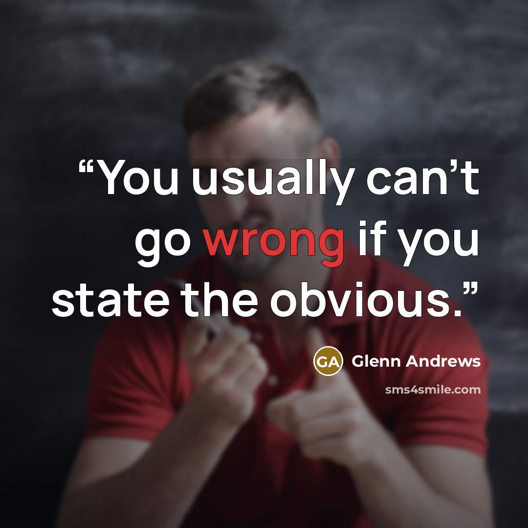“You usually can't go wrong if you state the obvious.” quote by Glenn Andrews
